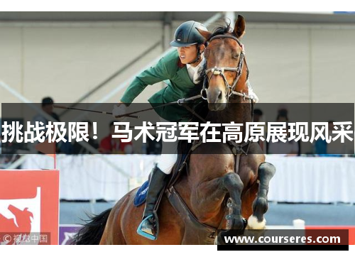 挑战极限！马术冠军在高原展现风采